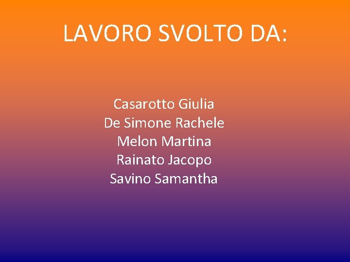 LAVORO SVOLTO DA: Casarotto Giulia De Simone Rachele Melon Martina Rainato Jacopo Savino Samantha