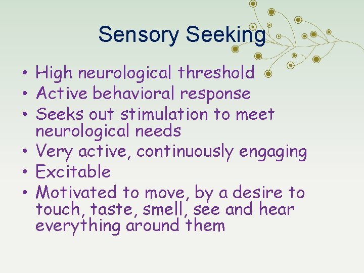 Sensory Seeking • High neurological threshold • Active behavioral response • Seeks out stimulation