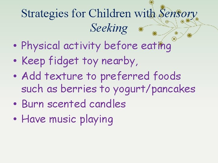 Strategies for Children with Sensory Seeking • Physical activity before eating • Keep fidget