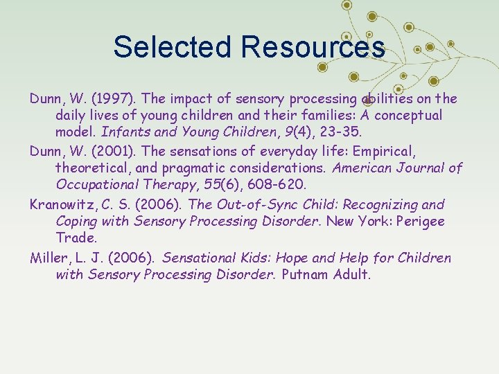 Selected Resources Dunn, W. (1997). The impact of sensory processing abilities on the daily