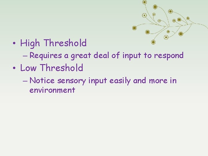  • High Threshold – Requires a great deal of input to respond •