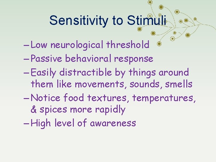 Sensitivity to Stimuli – Low neurological threshold – Passive behavioral response – Easily distractible
