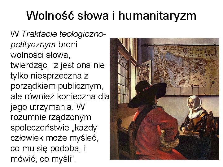 Wolność słowa i humanitaryzm W Traktacie teologicznopolitycznym broni wolności słowa, twierdząc, iż jest ona