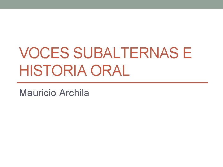 VOCES SUBALTERNAS E HISTORIA ORAL Mauricio Archila 