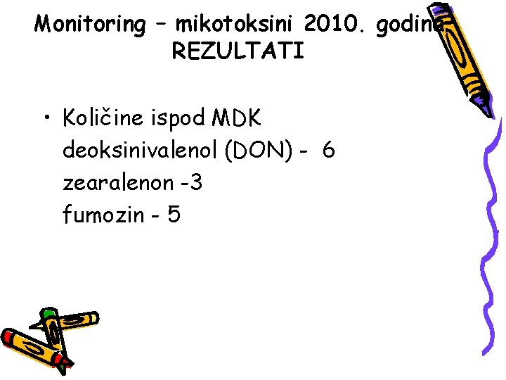 Monitoring – mikotoksini 2010. godina REZULTATI • Količine ispod MDK deoksinivalenol (DON) - 6
