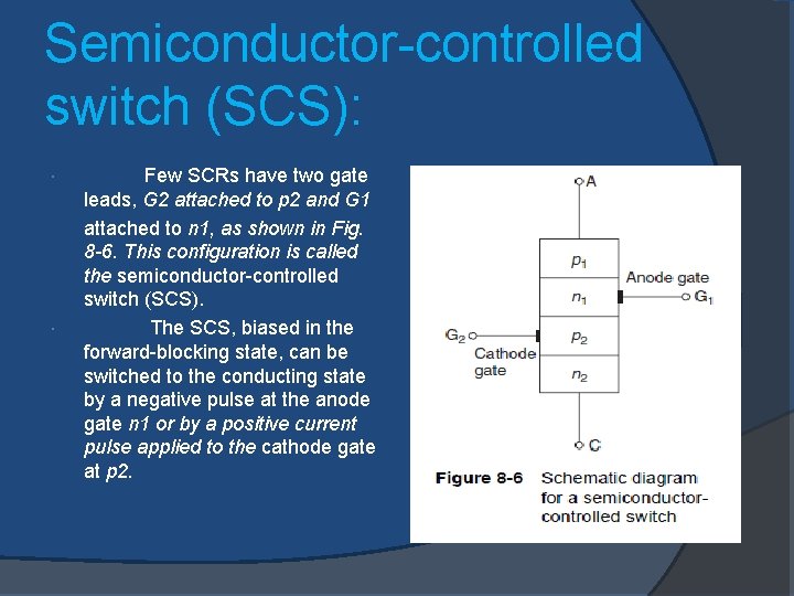 Semiconductor-controlled switch (SCS): Few SCRs have two gate leads, G 2 attached to p