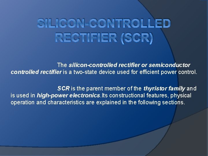 SILICON-CONTROLLED RECTIFIER (SCR) The silicon-controlled rectifier or semiconductor controlled rectifier is a two-state device