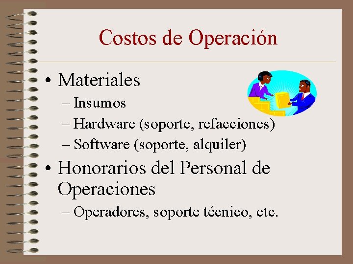 Costos de Operación • Materiales – Insumos – Hardware (soporte, refacciones) – Software (soporte,