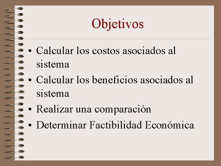 Objetivos • Calcular los costos asociados al sistema • Calcular los beneficios asociados al