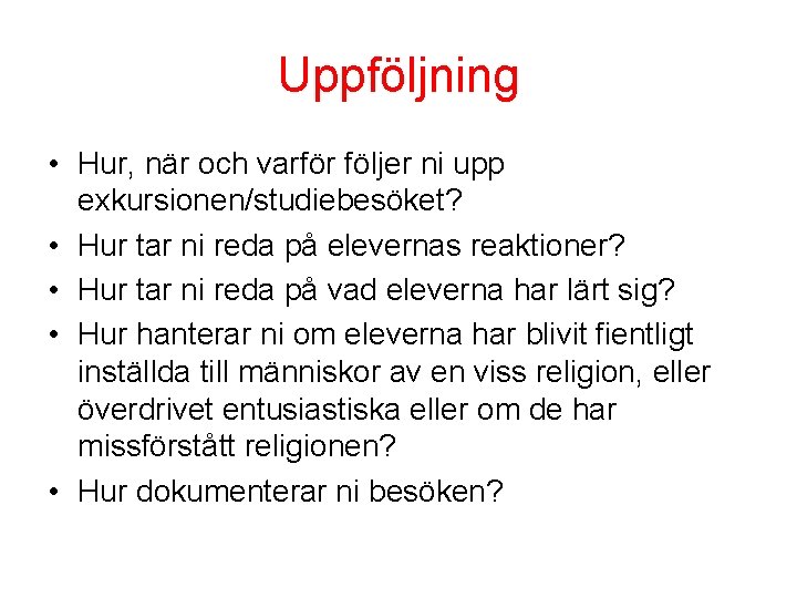 Uppföljning • Hur, när och varför följer ni upp exkursionen/studiebesöket? • Hur tar ni