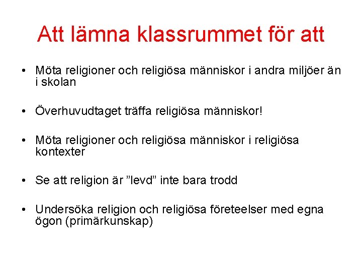 Att lämna klassrummet för att • Möta religioner och religiösa människor i andra miljöer