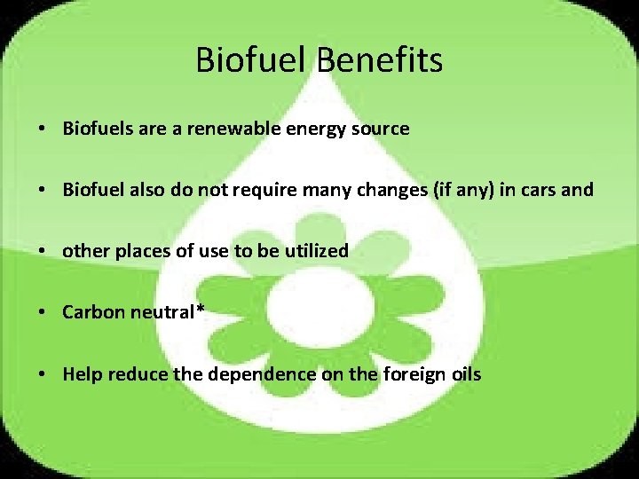 Biofuel Benefits • Biofuels are a renewable energy source • Biofuel also do not