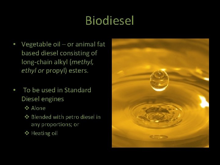 Biodiesel • Vegetable oil – or animal fat based diesel consisting of long-chain alkyl