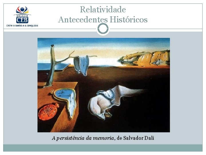 Relatividade Antecedentes Históricos A persistência da memoria, de Salvador Dali 