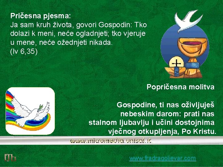 Pričesna pjesma: Ja sam kruh života, govori Gospodin: Tko dolazi k meni, neće ogladnjeti;