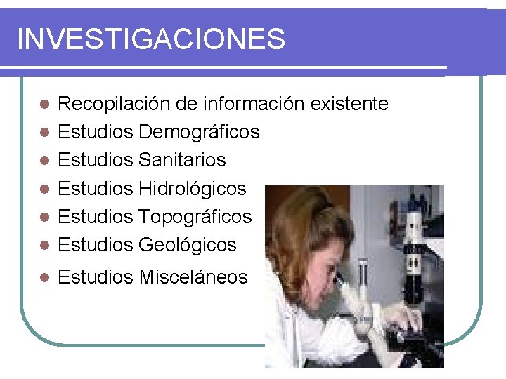 INVESTIGACIONES l Recopilación de información existente Estudios Demográficos Estudios Sanitarios Estudios Hidrológicos Estudios Topográficos