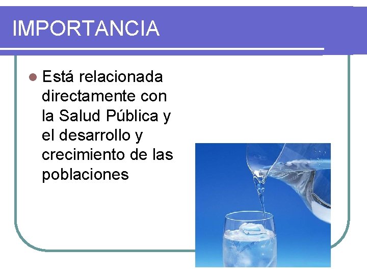 IMPORTANCIA l Está relacionada directamente con la Salud Pública y el desarrollo y crecimiento