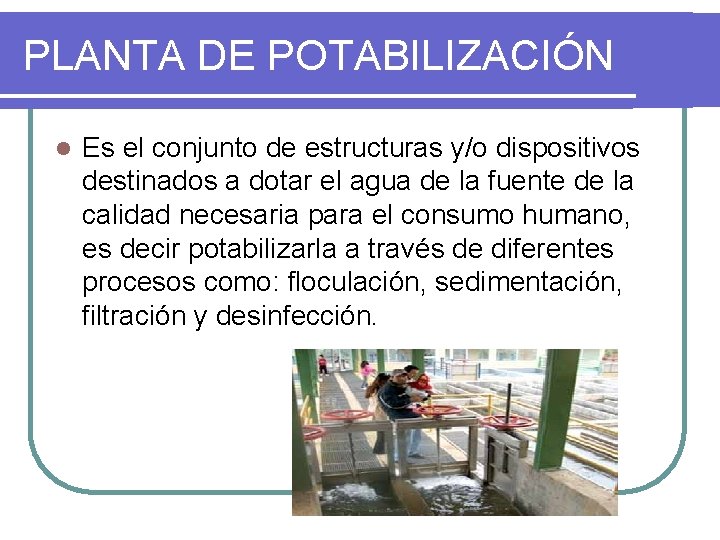 PLANTA DE POTABILIZACIÓN l Es el conjunto de estructuras y/o dispositivos destinados a dotar