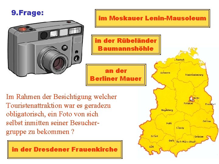 9. Frage: im Moskauer Lenin-Mausoleum in der Rübeländer Baumannshöhle an der Berliner Mauer Im