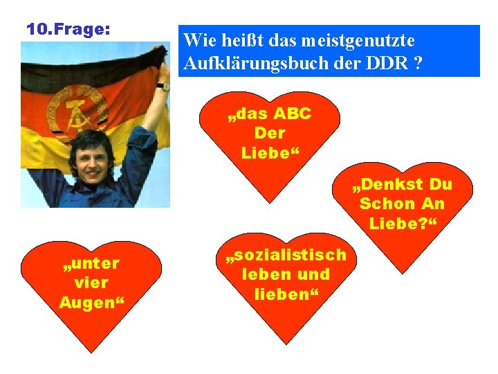 10. Frage: Wie heißt das meistgenutzte Aufklärungsbuch der DDR ? „das ABC Der Liebe“