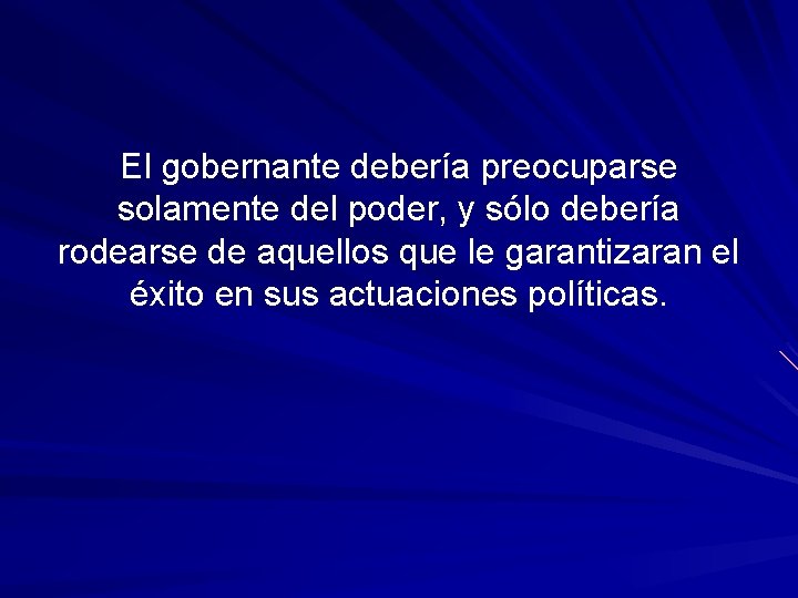 El gobernante debería preocuparse solamente del poder, y sólo debería rodearse de aquellos que