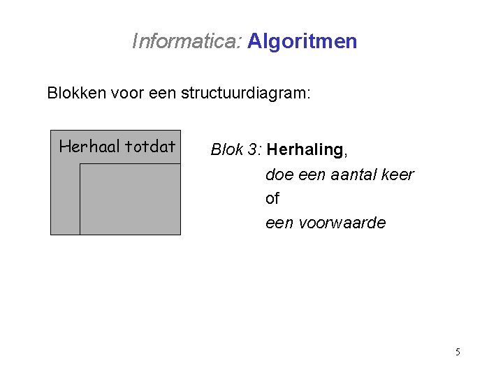 Informatica: Algoritmen Blokken voor een structuurdiagram: Herhaal totdat Blok 3: Herhaling, doe een aantal