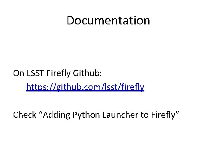 Documentation On LSST Firefly Github: https: //github. com/lsst/firefly Check “Adding Python Launcher to Firefly”