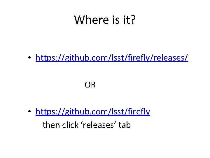Where is it? • https: //github. com/lsst/firefly/releases/ OR • https: //github. com/lsst/firefly then click