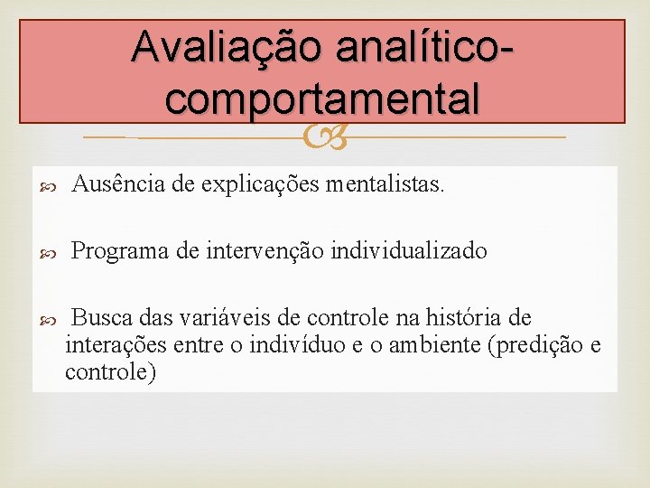 Avaliação analíticocomportamental Ausência de explicações mentalistas. Programa de intervenção individualizado Busca das variáveis de