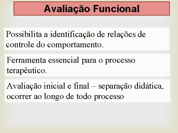 Avaliação Funcional Possibilita a identificação de relações de controle do comportamento. Ferramenta essencial para Avaliação Funcional Possibilita a identificação de relações de controle do comportamento. Ferramenta essencial para
