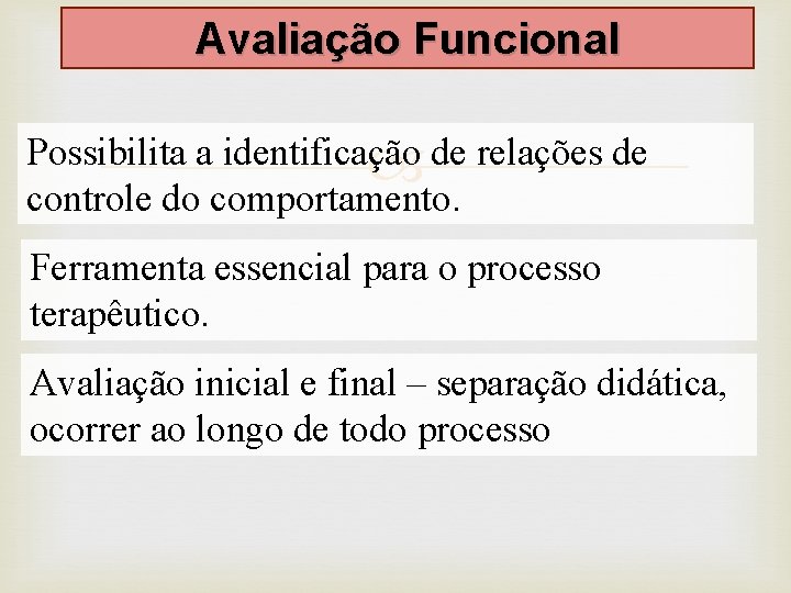 Avaliação Funcional Possibilita a identificação de relações de controle do comportamento. Ferramenta essencial para