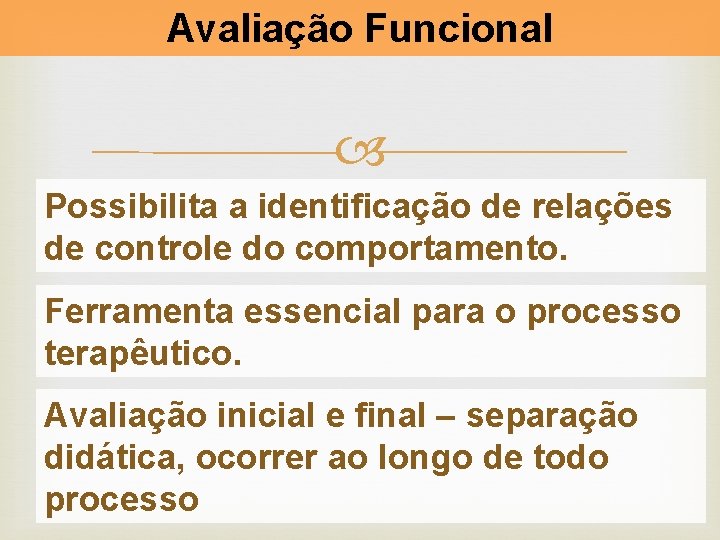 Avaliação Funcional Possibilita a identificação de relações de controle do comportamento. Ferramenta essencial para Avaliação Funcional Possibilita a identificação de relações de controle do comportamento. Ferramenta essencial para