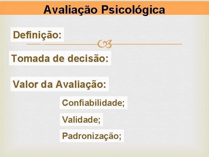 Avaliação Psicológica Definição: Tomada de decisão: Valor da Avaliação: Confiabilidade; Validade; Padronização; 