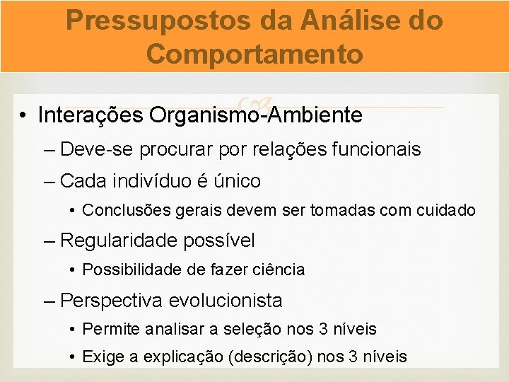 Pressupostos da Análise do Comportamento • Interações Organismo-Ambiente – Deve-se procurar por relações funcionais