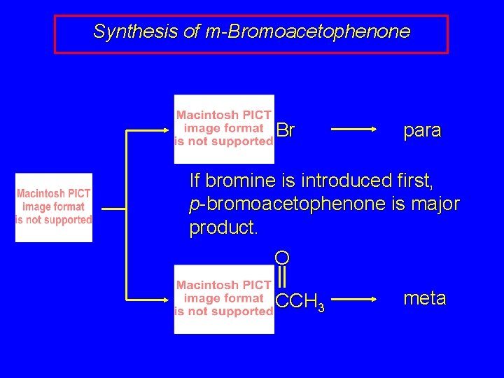 Synthesis of m-Bromoacetophenone Br para If bromine is introduced first, p-bromoacetophenone is major product.