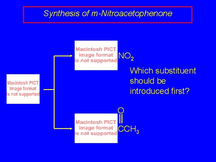 Synthesis of m-Nitroacetophenone NO 2 Which substituent should be introduced first? O CCH 3