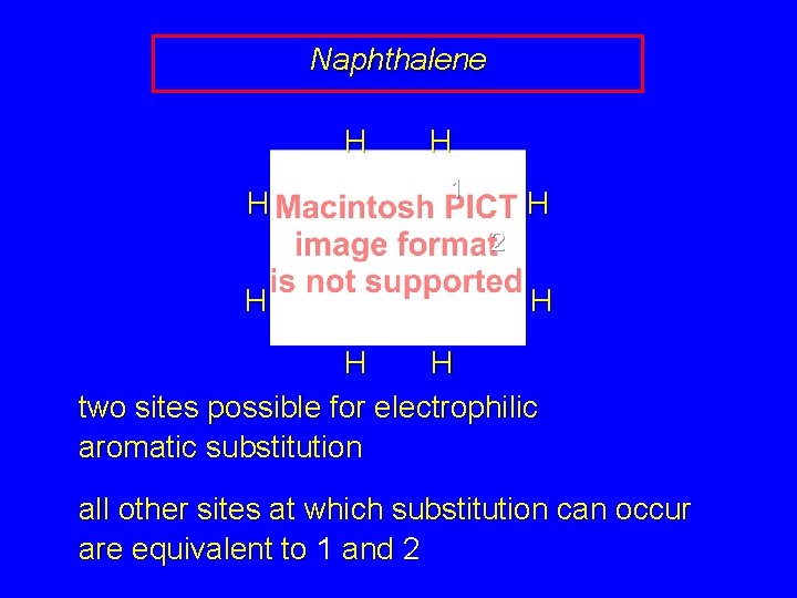 Naphthalene H H H 1 H 2 H H two sites possible for electrophilic