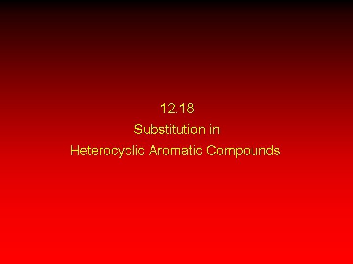 12. 18 Substitution in Heterocyclic Aromatic Compounds 