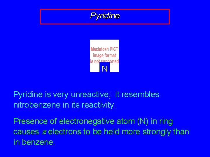 Pyridine N Pyridine is very unreactive; it resembles nitrobenzene in its reactivity. Presence of