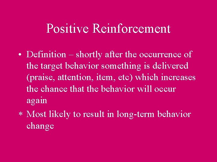 Positive Reinforcement • Definition – shortly after the occurrence of the target behavior something