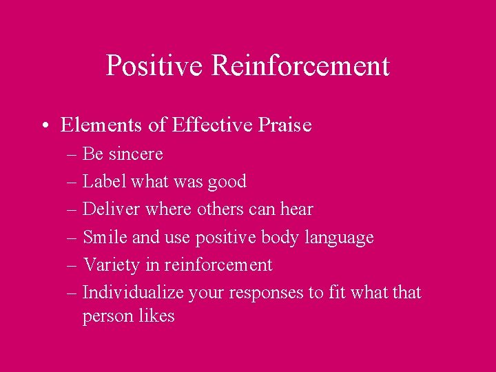 Positive Reinforcement • Elements of Effective Praise – Be sincere – Label what was