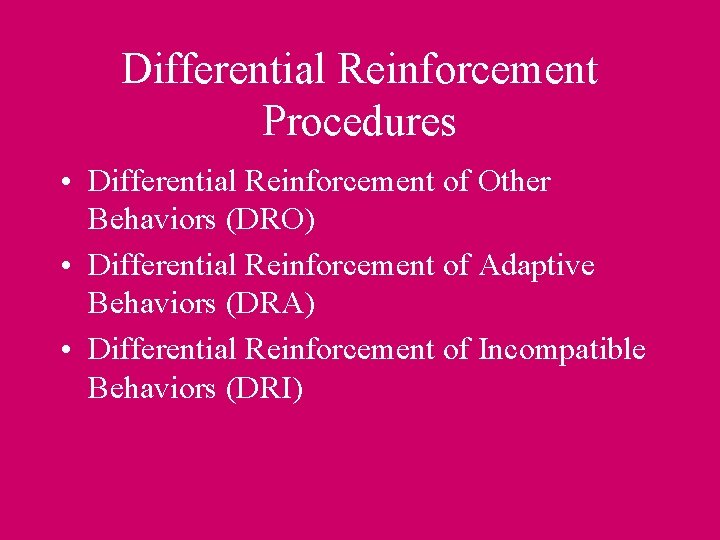 Differential Reinforcement Procedures • Differential Reinforcement of Other Behaviors (DRO) • Differential Reinforcement of