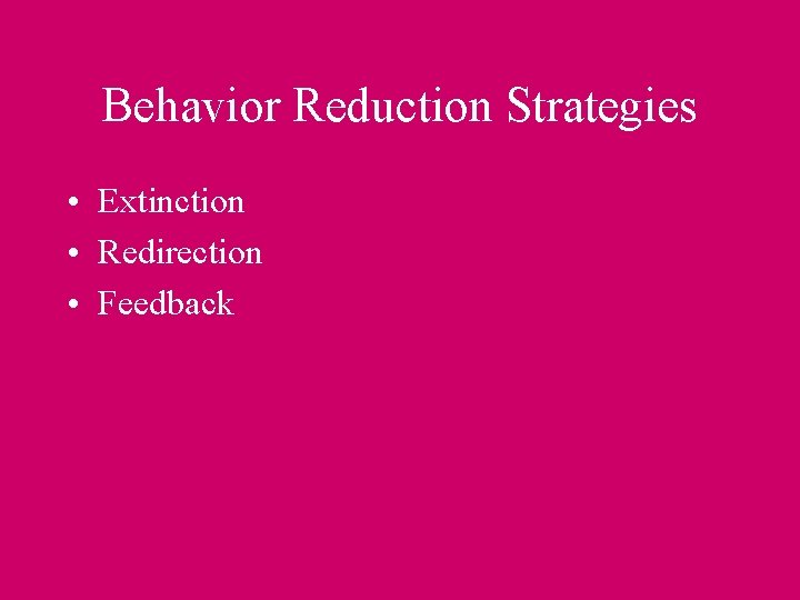 Behavior Reduction Strategies • Extinction • Redirection • Feedback 