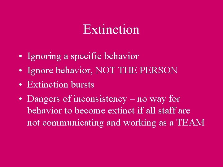 Extinction • • Ignoring a specific behavior Ignore behavior, NOT THE PERSON Extinction bursts