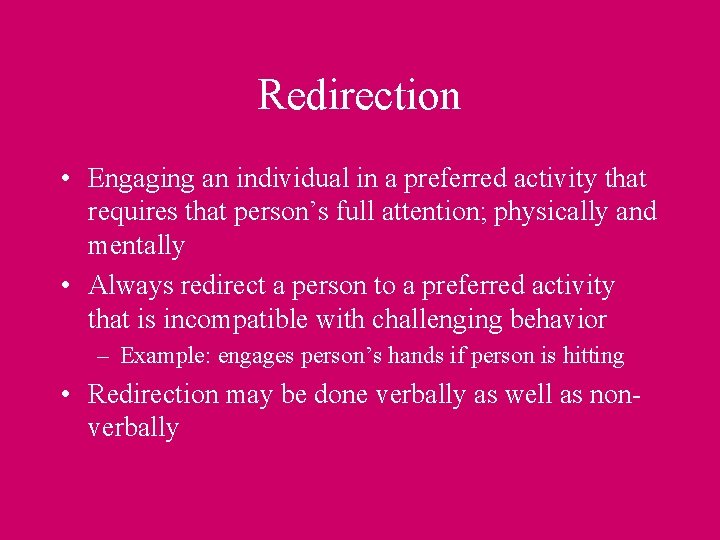 Redirection • Engaging an individual in a preferred activity that requires that person’s full