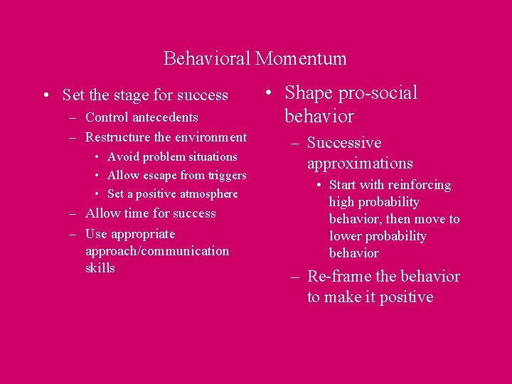 Behavioral Momentum • Set the stage for success – Control antecedents – Restructure the