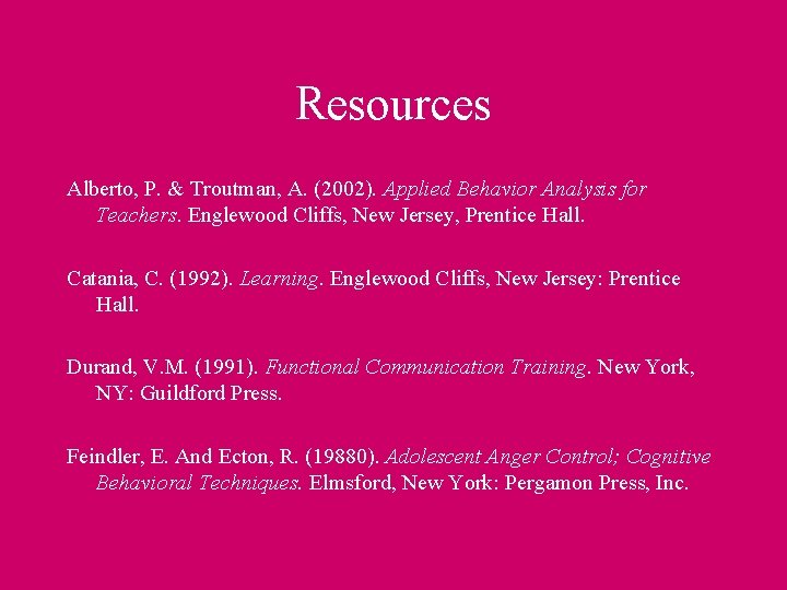 Resources Alberto, P. & Troutman, A. (2002). Applied Behavior Analysis for Teachers. Englewood Cliffs,