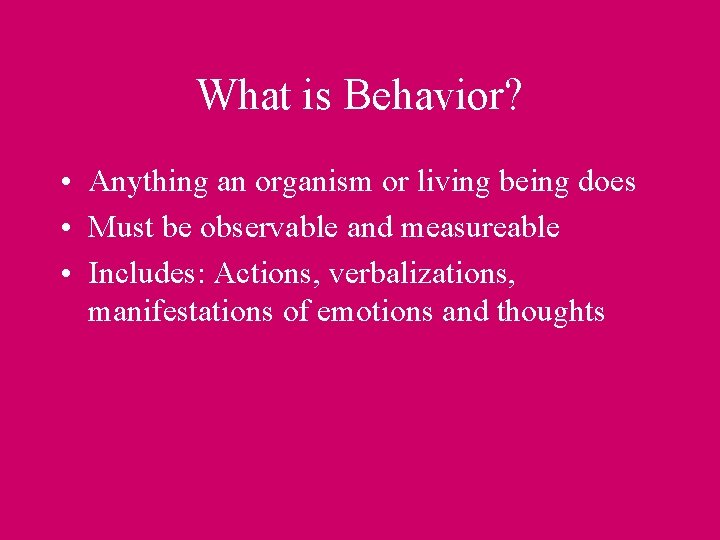 What is Behavior? • Anything an organism or living being does • Must be