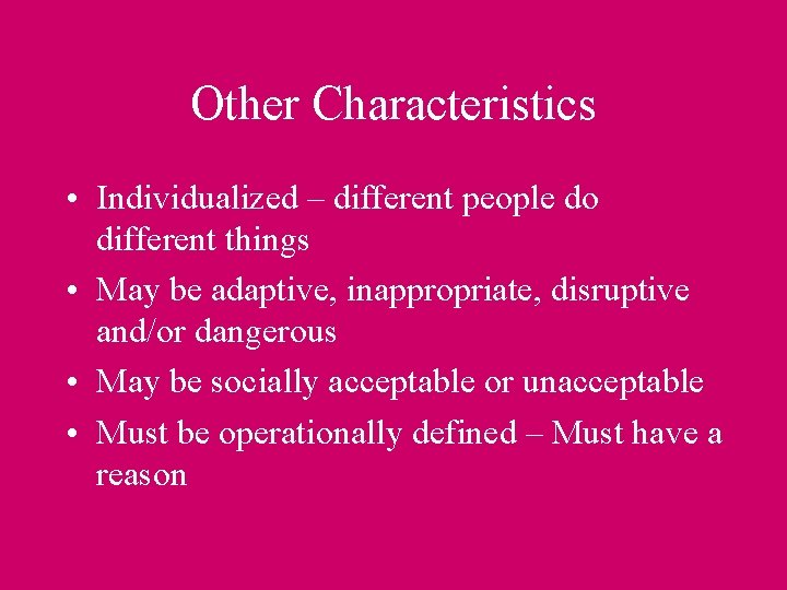 Other Characteristics • Individualized – different people do different things • May be adaptive,