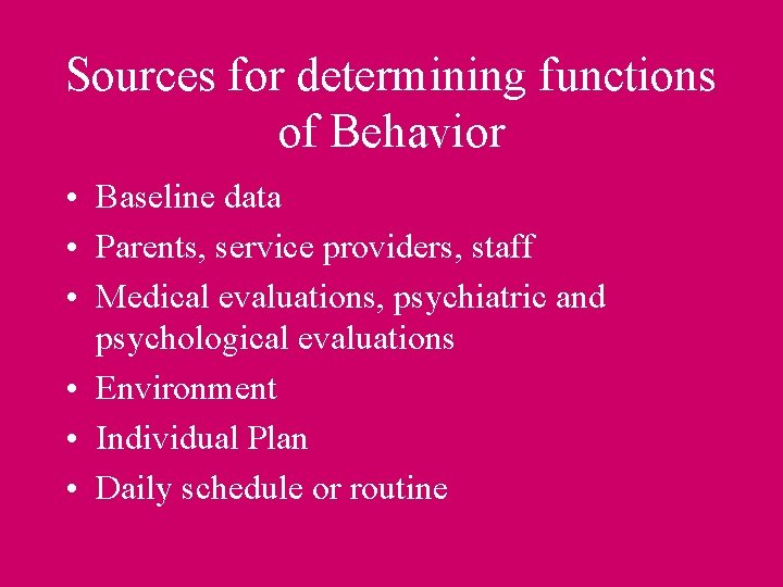 Sources for determining functions of Behavior • Baseline data • Parents, service providers, staff